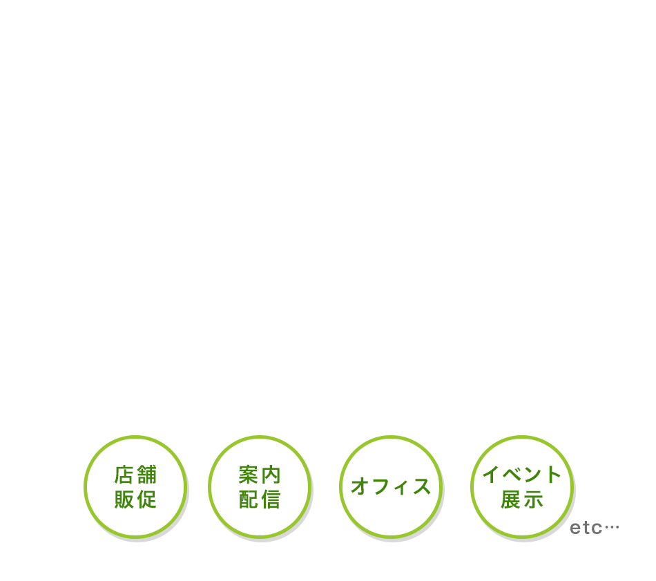 店舗販促・案内配信・オフィス・イベント展示 etc…