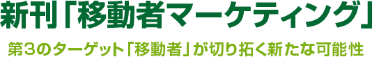 新刊「移動者マーケティング」 第3のターゲットが切り拓く新たな可能性