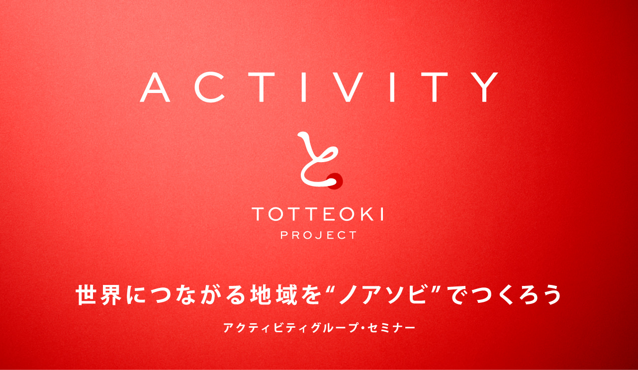 ACTIVITY 世界につながる地域を“ノアソビ”でつくろう アクティビティグループ・セミナー